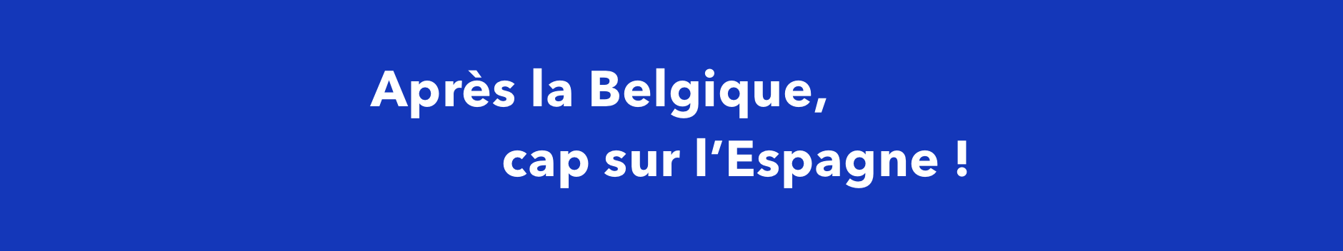 Après la Belgique, cap sur l'Espagne !